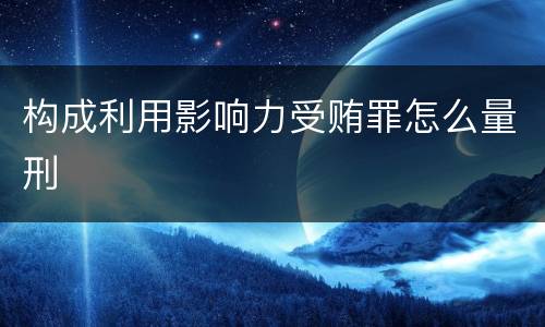 构成利用影响力受贿罪怎么量刑