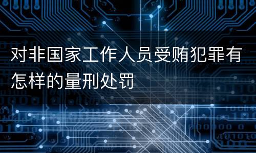 对非国家工作人员受贿犯罪有怎样的量刑处罚