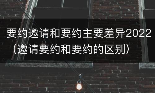 要约邀请和要约主要差异2022（邀请要约和要约的区别）
