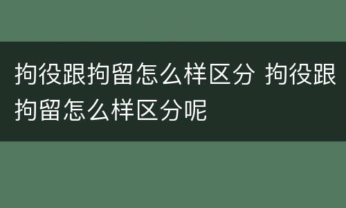 拘役跟拘留怎么样区分 拘役跟拘留怎么样区分呢