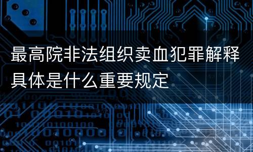 最高院非法组织卖血犯罪解释具体是什么重要规定