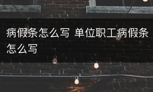病假条怎么写 单位职工病假条怎么写