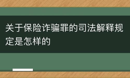 关于保险诈骗罪的司法解释规定是怎样的