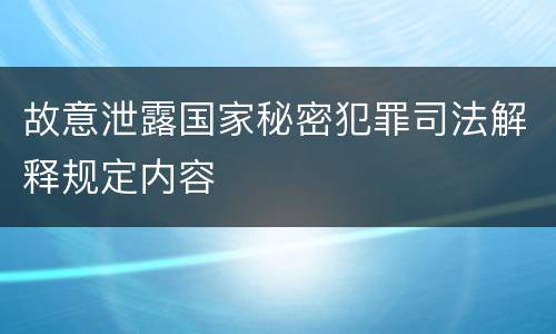 故意泄露国家秘密犯罪司法解释规定内容