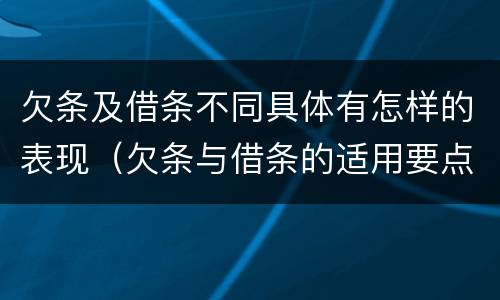 欠条及借条不同具体有怎样的表现（欠条与借条的适用要点）