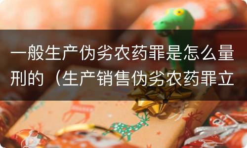 一般生产伪劣农药罪是怎么量刑的（生产销售伪劣农药罪立案标准）