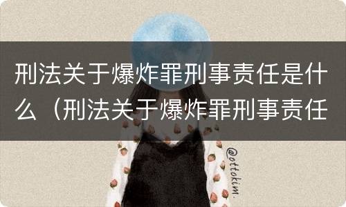 刑法关于爆炸罪刑事责任是什么（刑法关于爆炸罪刑事责任是什么规定）