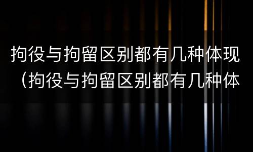 拘役与拘留区别都有几种体现（拘役与拘留区别都有几种体现在哪里）