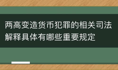 两高变造货币犯罪的相关司法解释具体有哪些重要规定