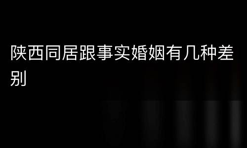 陕西同居跟事实婚姻有几种差别