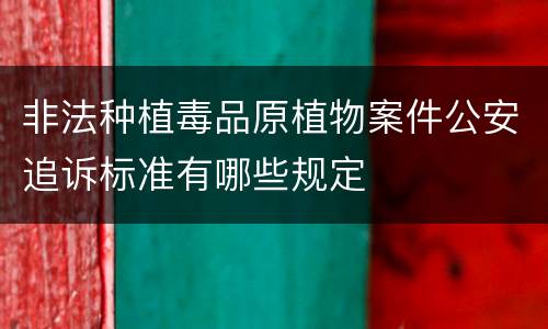 非法种植毒品原植物案件公安追诉标准有哪些规定
