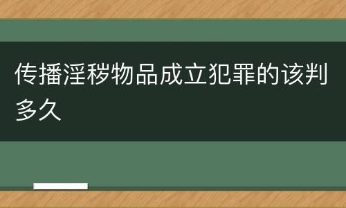 传播淫秽物品成立犯罪的该判多久