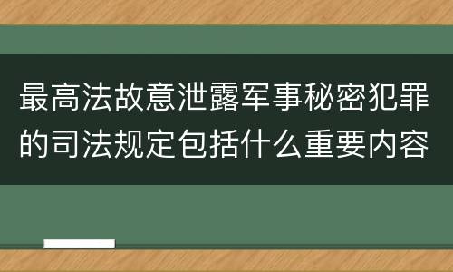 最高法故意泄露军事秘密犯罪的司法规定包括什么重要内容