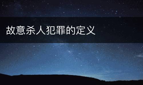 故意杀人犯罪的定义