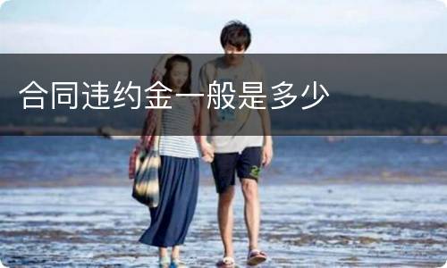 合同违约金一般是多少