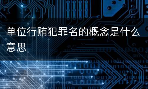 单位行贿犯罪名的概念是什么意思