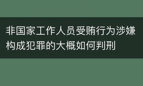 非国家工作人员受贿行为涉嫌构成犯罪的大概如何判刑