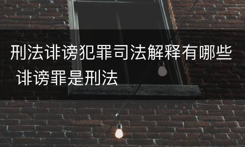 刑法诽谤犯罪司法解释有哪些 诽谤罪是刑法