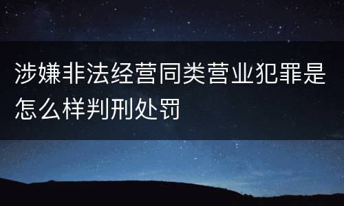 涉嫌非法经营同类营业犯罪是怎么样判刑处罚