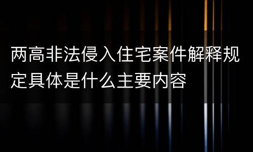 两高非法侵入住宅案件解释规定具体是什么主要内容