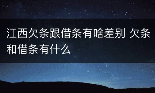 江西欠条跟借条有啥差别 欠条和借条有什么