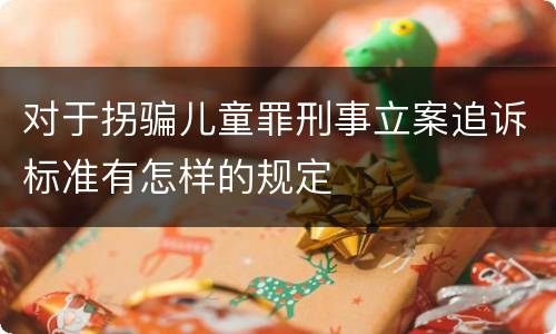 对于拐骗儿童罪刑事立案追诉标准有怎样的规定