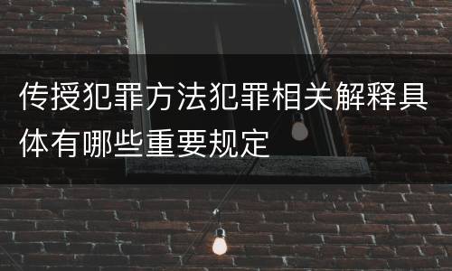 传授犯罪方法犯罪相关解释具体有哪些重要规定