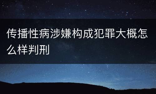 传播性病涉嫌构成犯罪大概怎么样判刑