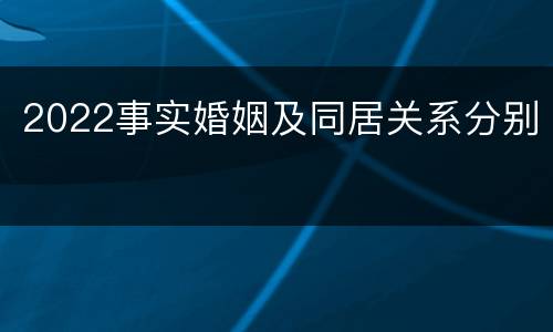2022事实婚姻及同居关系分别