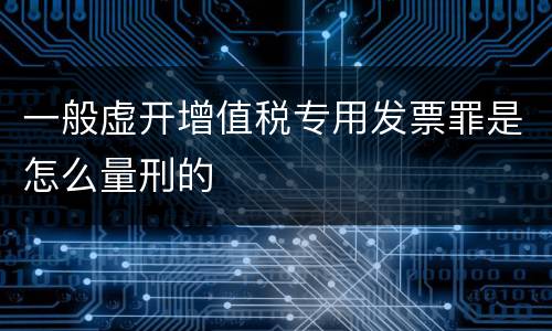 一般虚开增值税专用发票罪是怎么量刑的