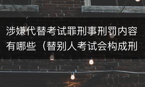 涉嫌代替考试罪刑事刑罚内容有哪些（替别人考试会构成刑事犯罪吗）