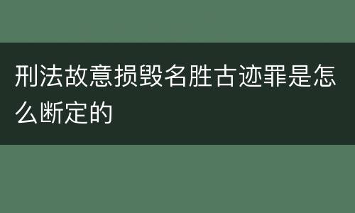 刑法故意损毁名胜古迹罪是怎么断定的