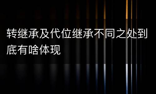 转继承及代位继承不同之处到底有啥体现