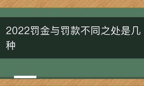 2022罚金与罚款不同之处是几种