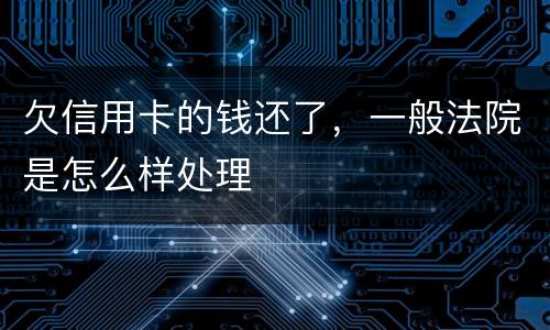 欠信用卡的钱还了，一般法院是怎么样处理