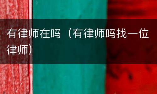 有律师在吗（有律师吗找一位律师）