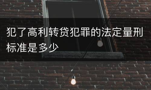 犯了高利转贷犯罪的法定量刑标准是多少
