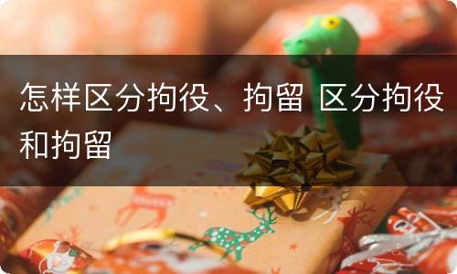 怎样区分拘役、拘留 区分拘役和拘留