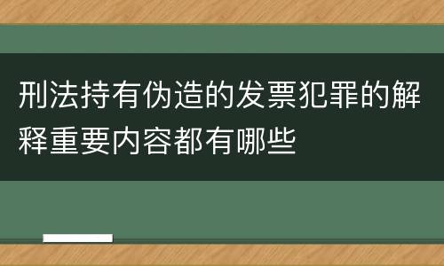 刑法持有伪造的发票犯罪的解释重要内容都有哪些