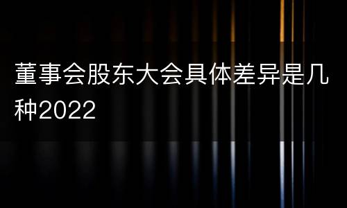 董事会股东大会具体差异是几种2022