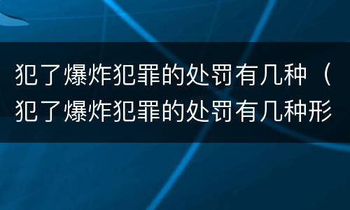 犯了爆炸犯罪的处罚有几种（犯了爆炸犯罪的处罚有几种形式）