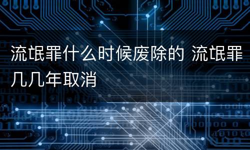 流氓罪什么时候废除的 流氓罪几几年取消