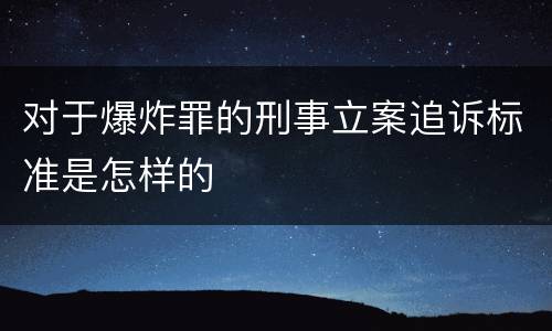 对于爆炸罪的刑事立案追诉标准是怎样的