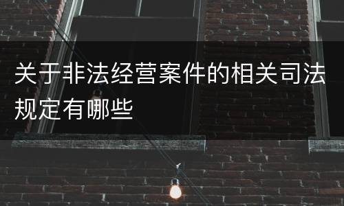 关于非法经营案件的相关司法规定有哪些