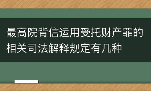 最高院背信运用受托财产罪的相关司法解释规定有几种