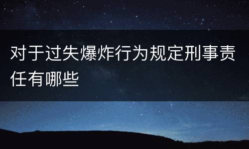 对于过失爆炸行为规定刑事责任有哪些