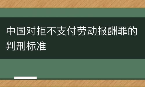 中国对拒不支付劳动报酬罪的判刑标准