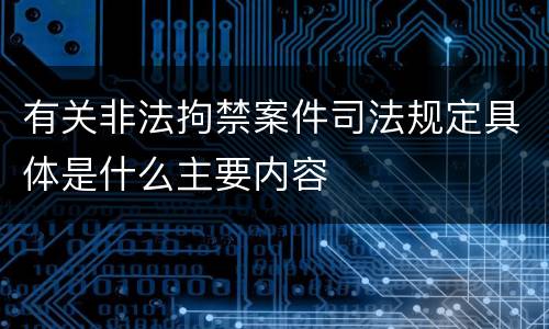有关非法拘禁案件司法规定具体是什么主要内容