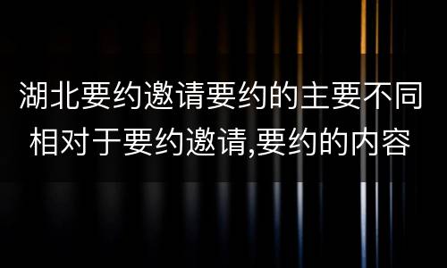 湖北要约邀请要约的主要不同 相对于要约邀请,要约的内容更加规范明确