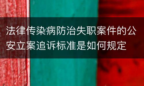 法律传染病防治失职案件的公安立案追诉标准是如何规定